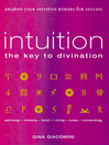 Intuition The Key to Divination Awaken Your Intuitive Powers For Success Astrology, Dreams, Tarot, Numerology, I Ching, Runes by Gina Giacomini eBook